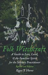 Folk Witchcraft: A Guide to Lore, Land, & the Familiar Spirit by Roger J. Horne Paperback Book