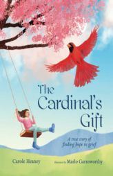 The Cardinal's Gift: A True Story of Finding Hope in Grief by Carole Heaney Paperback Book
