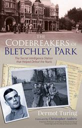 The Codebreakers of Bletchley Park: The Secret Intelligence Station that Helped Defeat the Nazis by John Dermot Turing Paperback Book