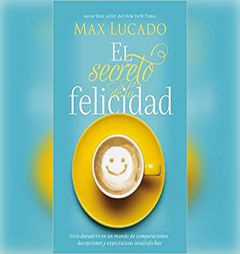El secreto de la felicidad (How Happiness Happens): Gozo duradero en un mundo de comparaciones, decepciones y expectativas insatisfechas (The Unexpect by Max Lucado Paperback Book