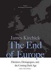 The End of Europe: Dictators, Demagogues, and the Coming Dark Age by James Kirchick Paperback Book