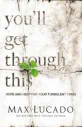 You'll Get Through This: Hope and Help for Your Turbulent Times by Max Lucado Paperback Book