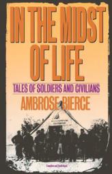 In the Midst of Life: Tales of Soldiers and Civilians by Ambrose Bierce Paperback Book