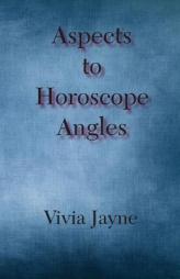 Aspects to Horoscope Angles by Vivia Jayne Paperback Book