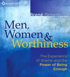 Men, Women, and Worthiness: The Experience of Shame and the Power of Being Enough by Brene Brown Phd Lmsw Paperback Book