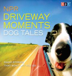 NPR Driveway Moments Dog Tales: Radio Stories That Won't Let You Go by NPR Paperback Book