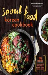 Seoul Food Korean Cookbook: Korean Cooking from Kimchi and Bibimbap to Fried Chicken and Bingsoo by Naomi Imatome-Yun Paperback Book