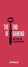 The End of Banking: Money, Credit, and the Digital Revolution by Jonathan McMillan Paperback Book