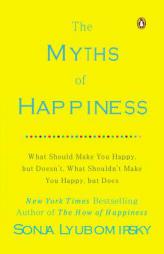 The Myths of Happiness: What Should Make You Happy, but Doesn't, What Shouldn't Make You Happy, but Does by Sonja Lyubomirsky Paperback Book