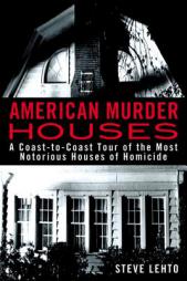 American Murder Houses: A Coast-To-Coast Tour of the Most Notorious Houses of Homicide by Steve Lehto Paperback Book