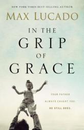 In the Grip of Grace: Your Father Always Caught You. He Still Does by Max Lucado Paperback Book