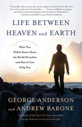 Life Between Heaven and Earth: What You Didn't Know About the World Hereafter and How It Can Help You by George Anderson Paperback Book