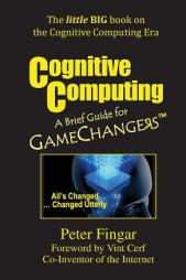 Cognitive Computing: A Brief Guide for Game Changers by Peter Fingar Paperback Book
