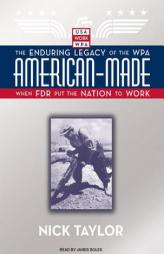 American-Made: The Enduring Legacy of the WPA: When FDR Put the Nation to Work by Nick Taylor Paperback Book