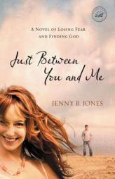 Just Between You and Me of Losing Fear and Finding God by Jenny B. Jones Paperback Book