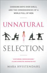 Unnatural Selection: Choosing Boys Over Girls, and the Consequences of a World Full of Men by Mara Hvistendahl Paperback Book
