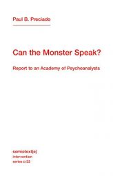 Can the Monster Speak?: Report to an Academy of Psychoanalysts (Semiotext(e) / Intervention Series) by Paul B. Preciado Paperback Book