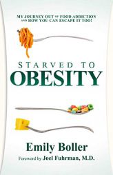 Starved to Obesity: My Journey Out of Food Addiction and How You Can Escape It Too! by Emily Boller Paperback Book