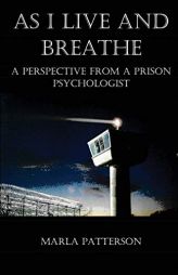 As I Live and Breathe: A Perspective from a Prison Psychologist by Marla Patterson Paperback Book