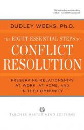 The Eight Essential Steps to Conflict Resolution by Dudley Weeks Paperback Book