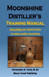 Moonshine Distiller's Training Manual by Christopher G. Yorke M. Ed Paperback Book