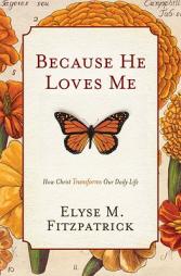 Because He Loves Me (Paperback Edition): How Christ Transforms Our Daily Life by Elyse M. Fitzpatrick Paperback Book