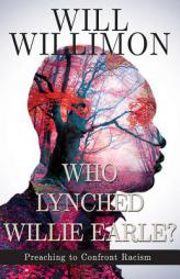 Who Lynched Willie Earle?: Preaching to Confront Racism by William H. Willimon Paperback Book