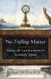 No Trifling Matter: Taking the Sacraments Seriously Again by Msgr Nicola Bux Paperback Book