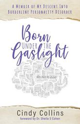 Born Under The Gaslight: A Memoir of My Descent Into Borderline Personality Disorder (1) by Cindy Collins Paperback Book