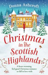 Christmas in the Scottish Highlands: A heartwarming, feel-good Christmas romance to fall in love with by Donna Ashcroft Paperback Book