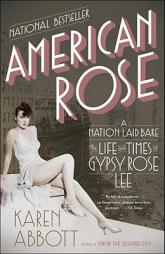 American Rose: A Nation Laid Bare: The Life and Times of Gypsy Rose Lee by Karen Abbott Paperback Book