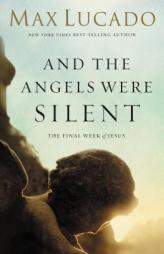 And the Angels Were Silent: The Final Week of Jesus by Max Lucado Paperback Book