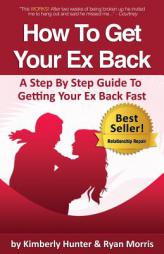 How To Get Your Ex Back - A Step By Step Guide To Getting Your Ex Back Fast by Ryan Morris Paperback Book