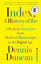 Index, A History of the: A Bookish Adventure from Medieval Manuscripts to the Digital Age by Dennis Duncan Paperback Book