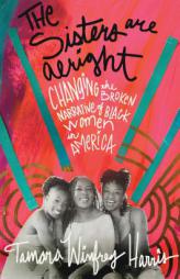 The Sisters Are Alright: Changing the Broken Narrative of Black Women in America by Tamara Winfrey Harris Paperback Book