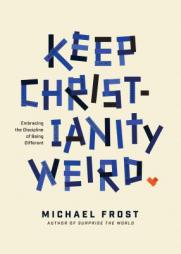 Keep Christianity Weird: Embracing the Discipline of Being Different by Michael Frost Paperback Book