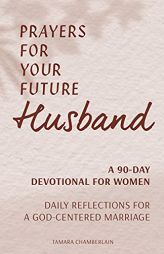 Prayers for Your Future Husband: A 90-Day Devotional for Women: Daily Reflections for a God-Centered Marriage by Tamara Chamberlain Paperback Book