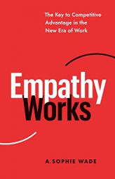 Empathy Works: The Key to Competitive Advantage in the New Era of Work by Sophie Wade Paperback Book