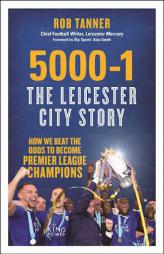 5000-1: The Leicester City Story: Hope and Disbelief in the Premier League's Greatest-Ever Season by Rob Tanner Paperback Book