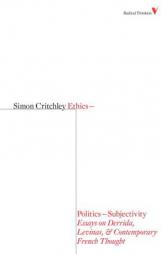 Ethics-Politics-Subjectivity: Derrida, Levinas and Contemporary French Thought (Radical Thinkers) by Simon Critchley Paperback Book