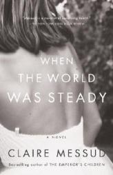 When the World Was Steady by Claire Messud Paperback Book