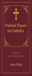 Practical Prayers for Catholics: A collection of new and traditional prayers by Ann Fitch Paperback Book