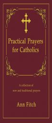 Practical Prayers for Catholics: A collection of new and traditional prayers by Ann Fitch Paperback Book