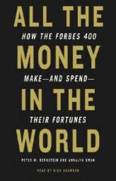 All the Money in the World: How the Forbes 400 Make--And Spend--Their Fortunes by Peter W. Bernstein Paperback Book