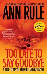 Too Late to Say Goodbye: A True Story of Murder and Betrayal by Ann Rule Paperback Book