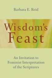 Wisdom's Feast: An Invitation to Feminist Interpretation of the Scriptures by Barbara E. Reid Paperback Book