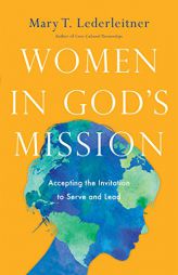 Women in God's Mission: Accepting the Invitation to Serve and Lead by Mary T. Lederleitner Paperback Book