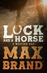 Luck and a Horse: A Western Duo by Max Brand Paperback Book