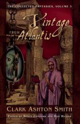 A Vintage from Atlantis: The Collected Fantasies, Vol. 3 (The Collected Fantasies of Clark Ashton Smith) by Clark Ashton Smith Paperback Book