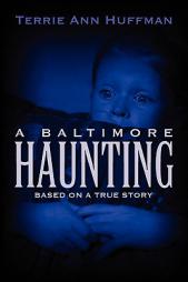 Baltimore Haunting: Based on a True Story by Terrie Ann Huffman Paperback Book